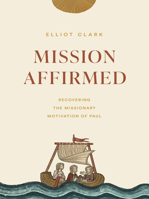 Title details for Mission Affirmed: Recovering the Missionary Motivation of Paul by Elliot Clark - Available
